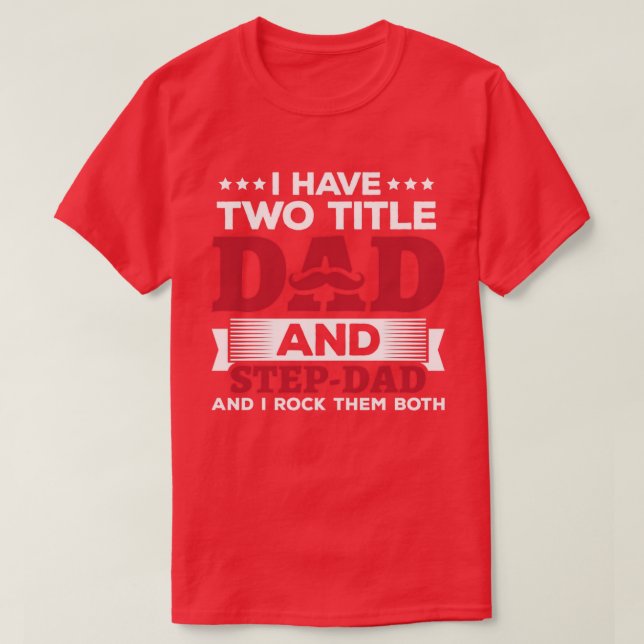 I Have Two Titles Dad And StepDad Funny Fathers Da T-Shirt (Design Front)