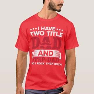I Have Two Titles Dad And StepDad Funny Fathers Da T-Shirt