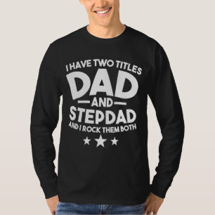I Have Two Titles Dad And Stepdad Stepfather T-Shirt