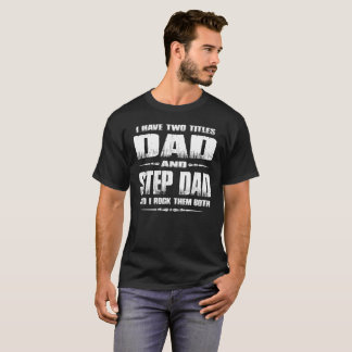 I have two titles dad and stepdad t shirt