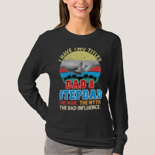 I Have Two Titles Dad And Stepdad The Man Myth Bad T-Shirt