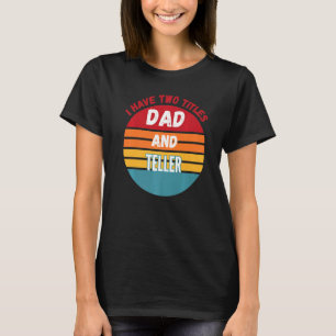 I Have Two Titles Dad And Teller T-Shirt