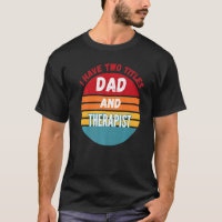 I Have Two Titles Dad And Therapist