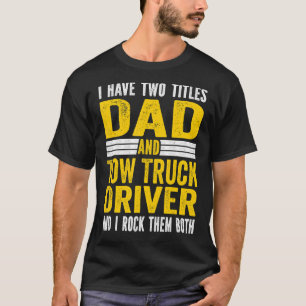 I have Two Titles Dad and tow truck driver Dad T-Shirt