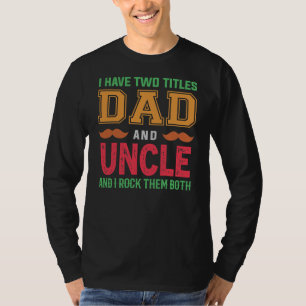 I Have Two Titles Dad And Uncle Funny Grandpa T-Shirt