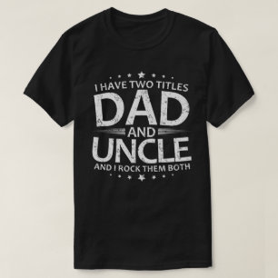 I Have Two Titles dad And uncle T-Shirt