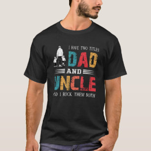 I Have Two Titles Dad And Uncle Vintage Fathers D T-Shirt