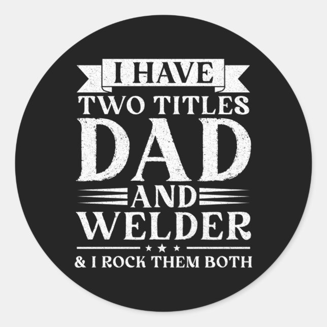 I Have Two Titles Dad And Welder Fathers Day Classic Round Sticker (Front)