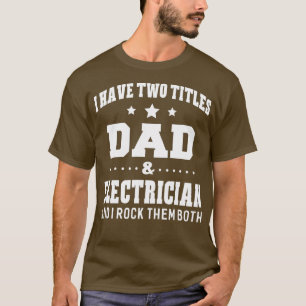 I Have Two Titles Dad & Electrician Men Gifts Ide T-Shirt