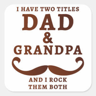 I Have Two Titles: Dad & Grandpa – And I Rock Them Square Sticker