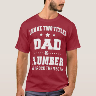 I Have Two Titles Dad  Plumber  Men Gifts Idea T-Shirt
