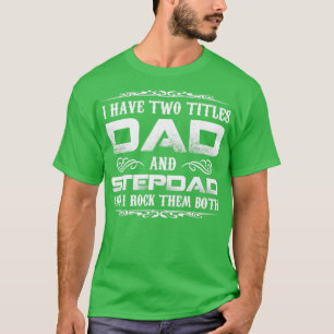 I Have Two Titles Dad Step Dad I Rock Them Both T-Shirt