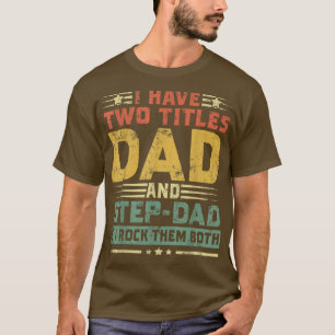 I Have Two Titles Dad & Stepdad Happy Father's Day T-Shirt