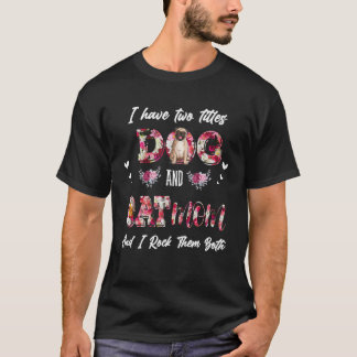 I Have Two Titles Dog And Cat Mum Floral Happy Mot T-Shirt