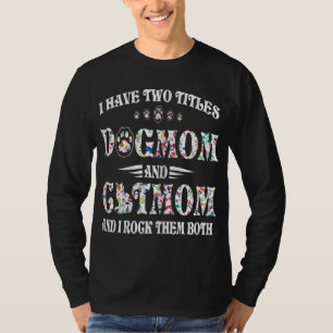 I Have Two Titles Dog Mum And Cat Mum Funny Dog Lo T-Shirt