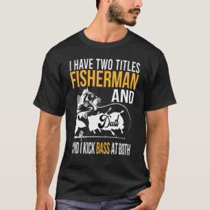 I Have Two Titles Fisherman And Dad And I Kick Bas T-Shirt