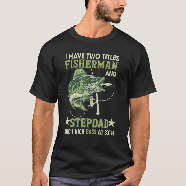I Have Two Titles Fisherman And Stepdad I Kick Bas T-Shirt (Front)