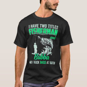 I Have Two Titles Fisherman Bubba Bass Fishing T-Shirt