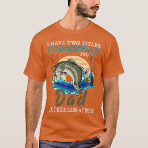 I Have Two Titles Fisherman Dad Bass Fishing Fathe T-Shirt
