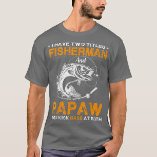 I Have Two Titles Fisherman Papaw Bass Fishing Fat T-Shirt