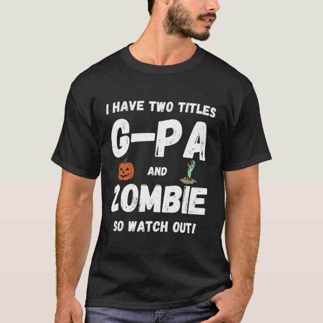 I Have Two Titles G-Pa And Zombie Grandfather Hall T-Shirt (Front)