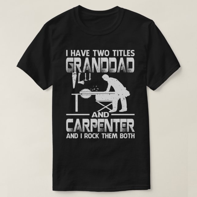 I Have Two Titles GRANDDAD And Carpenter And I Roc T-Shirt (Design Front)