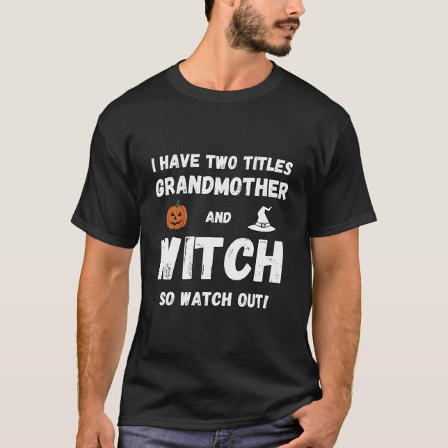 I Have Two Titles Grandmother And Witch Grandma Ha T-Shirt (Front)