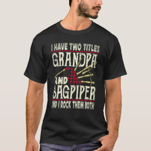 I Have Two Titles Grandpa And Bagpiper Bagpipe Mus T-Shirt