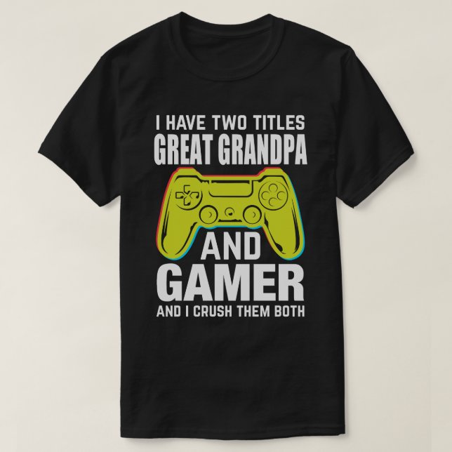 I Have Two Titles GREAT GRANDPA And Gamer And I Cr T-Shirt (Design Front)