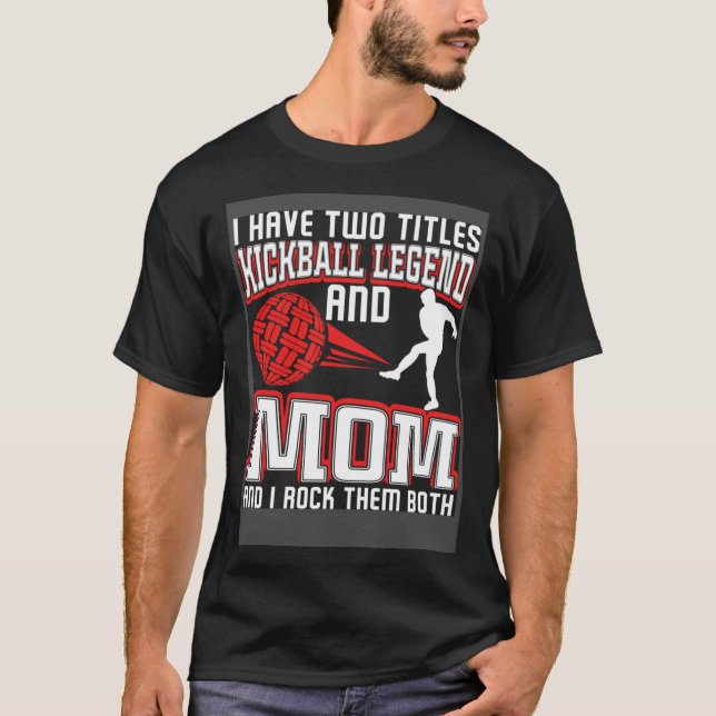I Have Two Titles Kickball Legend And Mom Mother s T-Shirt (Front)