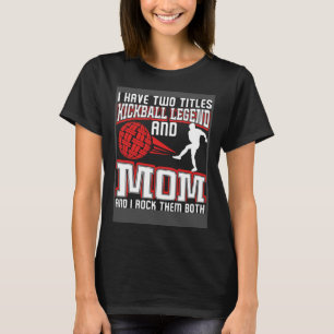 I Have Two Titles Kickball Legend And Mum Mother s T-Shirt
