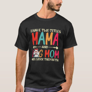 I Have Two Titles Mama And Poodle Dog Mum Dog Mam T-Shirt