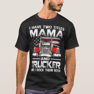 I Have Two Titles MAMA And Trucker And I Tock Them T-Shirt