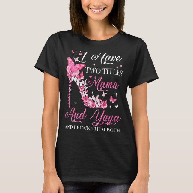 I Have Two Titles Mama And Yaya High Heel Mother's T-Shirt (Front)