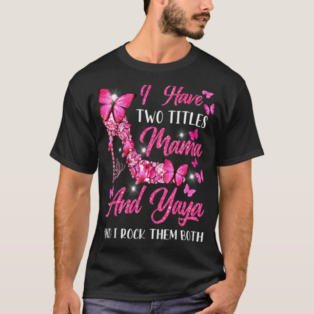 I Have Two Titles Mama And Yaya High Heel Mother's T-Shirt (Front)