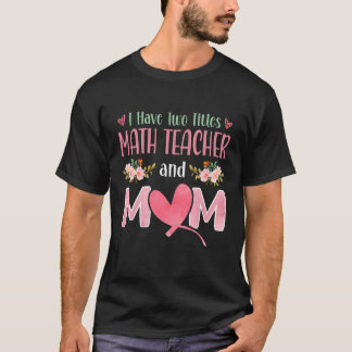 I Have Two Titles Math Teacher And Mum T-Shirt