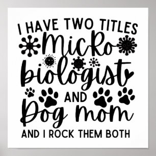 I have two titles Microbiologist and dog mum Poster