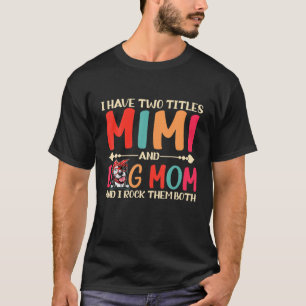 I Have Two Titles Mimi And Dog Mom Funny Pitbull M T-Shirt