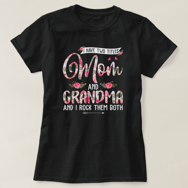 I Have Two Titles Mom And Grandma Cute Flowers T-Shirt (Design Front)
