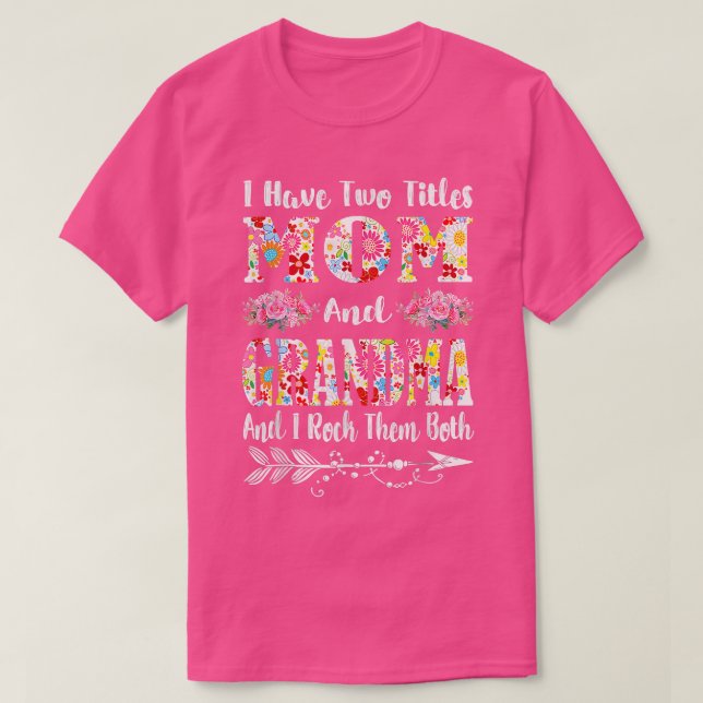 I Have Two Titles Mom And Grandma Floral Mother's  T-Shirt (Design Front)