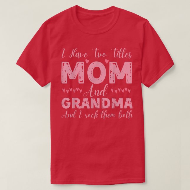I Have Two Titles Mom And Grandma, Funny Happy Mot T-Shirt (Design Front)