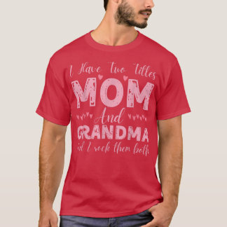 I Have Two Titles Mom And Grandma, Funny Happy Mot T-Shirt