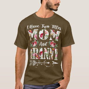I Have Two Titles Mom And Granny Flowers Mother's T-Shirt