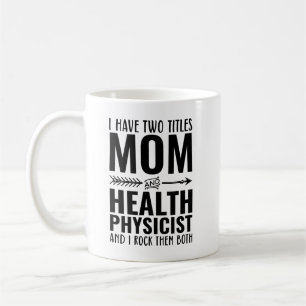 I Have Two Titles Mom And Health Physicist Funny Coffee Mug