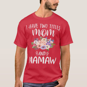 I Have Two Titles Mom and Mamaw Floral Grandma Mot T-Shirt