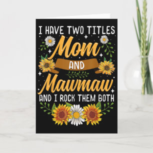 I Have Two Titles Mom And Mawmaw Mothers Day  Card