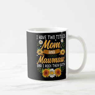 I Have Two Titles Mom And Mawmaw Mothers Day Coffee Mug