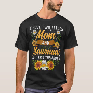 I Have Two Titles Mom And Mawmaw Mothers Day T-Shirt