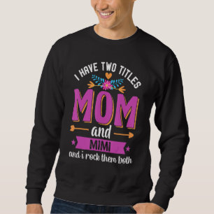 I Have Two Titles Mom And Mimi And I Rock Them Bot Sweatshirt