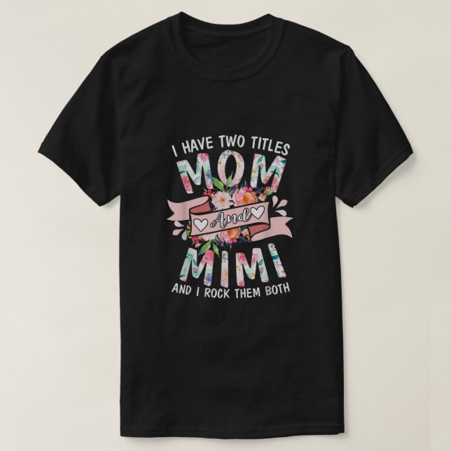 I Have Two Titles Mom And Mimi Cute Floral Mothers T-Shirt (Design Front)